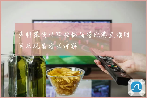 多特蒙德对阵柏林赫塔比赛直播时间及观看方式详解